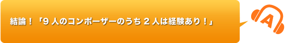 結論！「9人のコンポーザーのうち2人は経験あり！」
